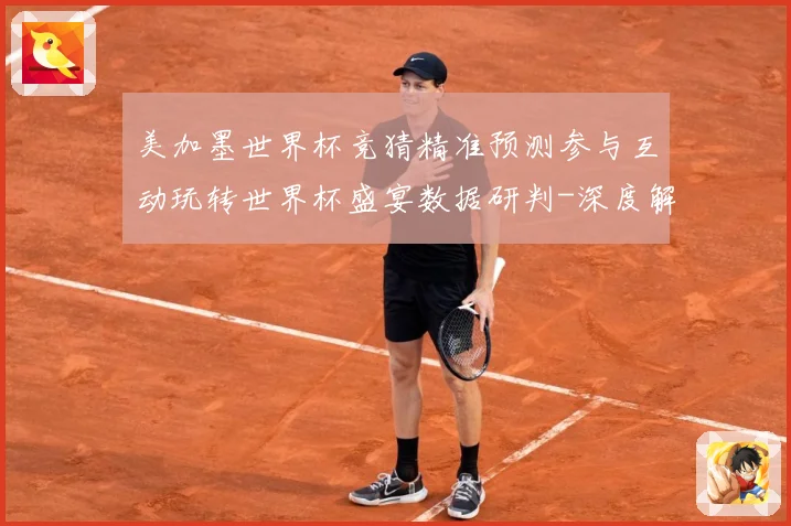 美加墨世界杯竞猜精准预测参与互动玩转世界杯盛宴数据研判-深度解析