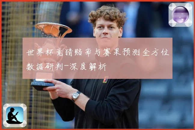 世界杯竞猜赔率与赛果预测全方位数据研判-深度解析