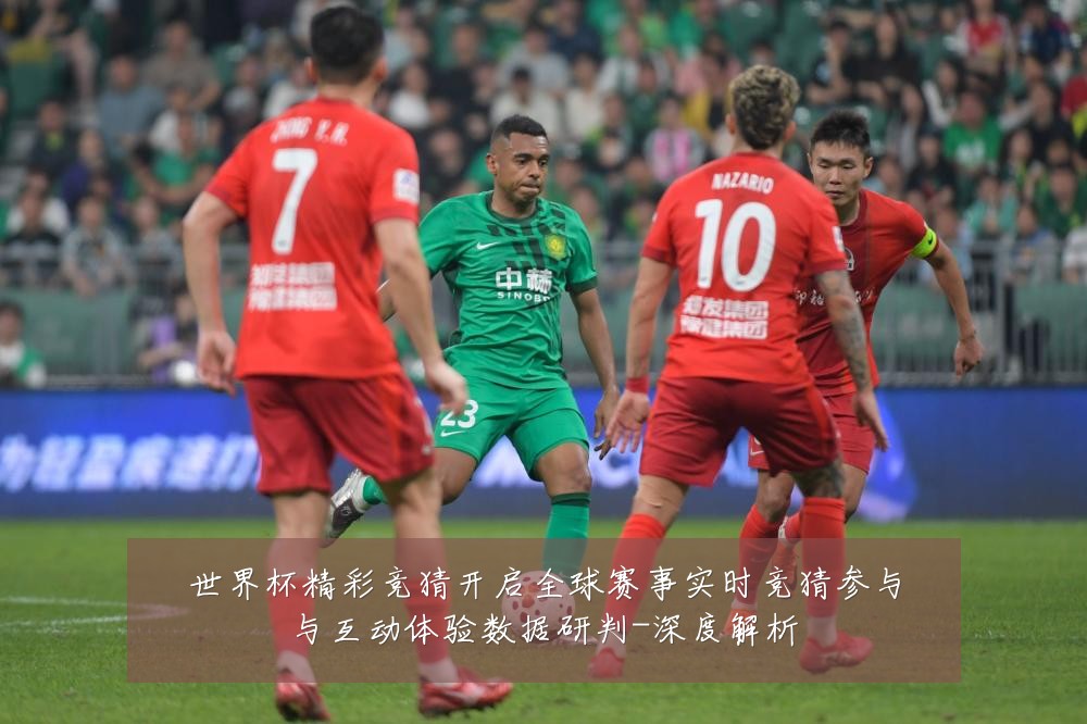 世界杯精彩竞猜开启全球赛事实时竞猜参与与互动体验数据研判-深度解析